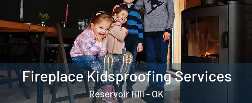 Fireplace Kidsproofing Services Reservoir Hill - OK
