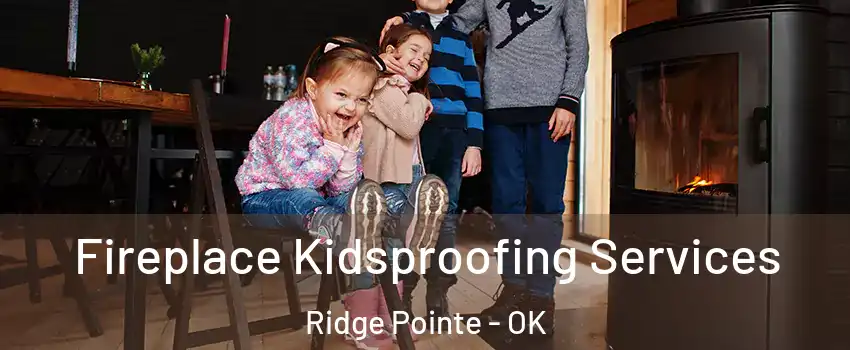 Fireplace Kidsproofing Services Ridge Pointe - OK