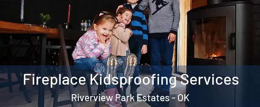 Fireplace Kidsproofing Services Riverview Park Estates - OK