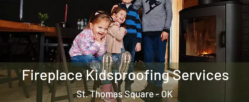 Fireplace Kidsproofing Services St. Thomas Square - OK