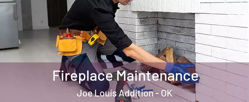 Fireplace Maintenance Joe Louis Addition - OK