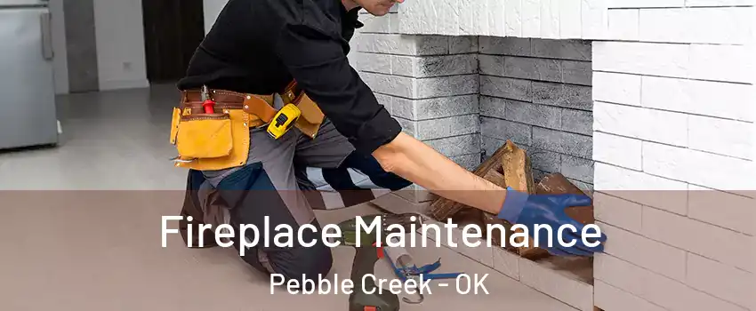 Fireplace Maintenance Pebble Creek - OK
