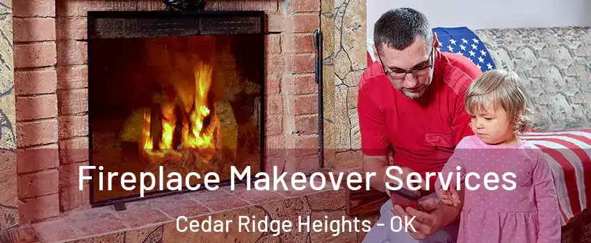 Fireplace Makeover Services Cedar Ridge Heights - OK