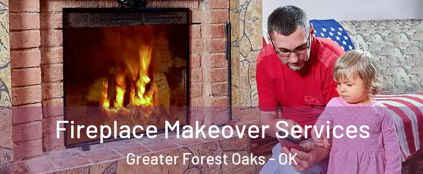 Fireplace Makeover Services Greater Forest Oaks - OK