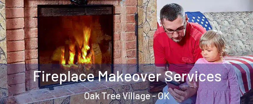 Fireplace Makeover Services Oak Tree Village - OK