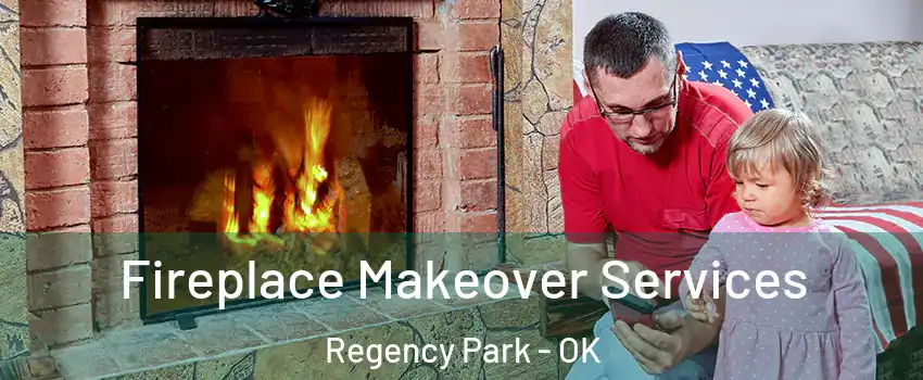 Fireplace Makeover Services Regency Park - OK