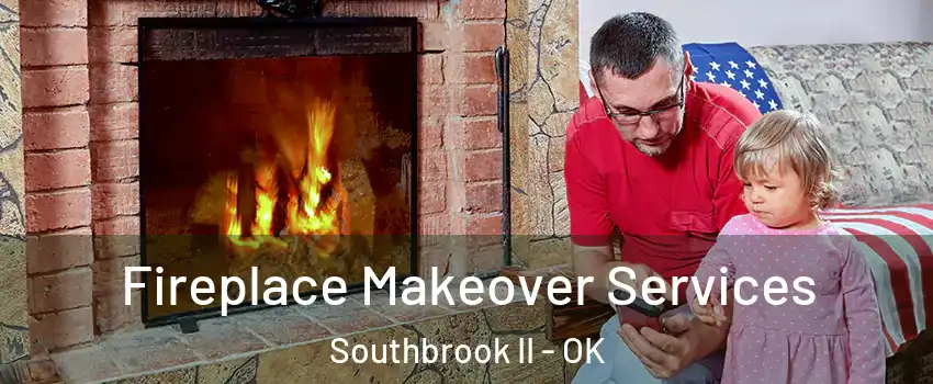 Fireplace Makeover Services Southbrook II - OK