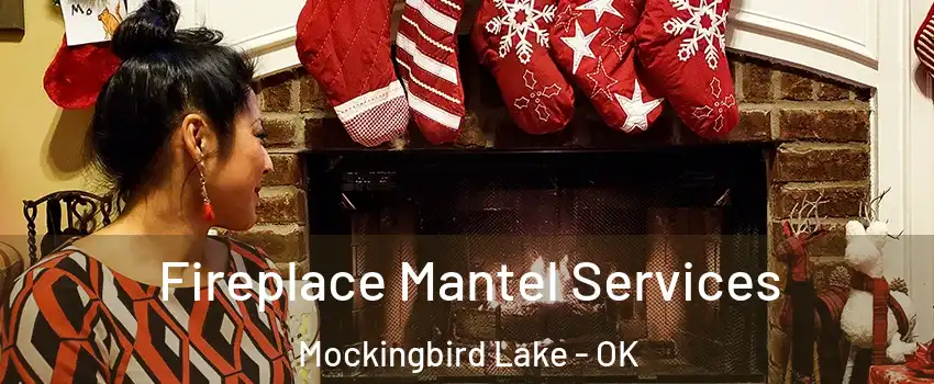 Fireplace Mantel Services Mockingbird Lake - OK