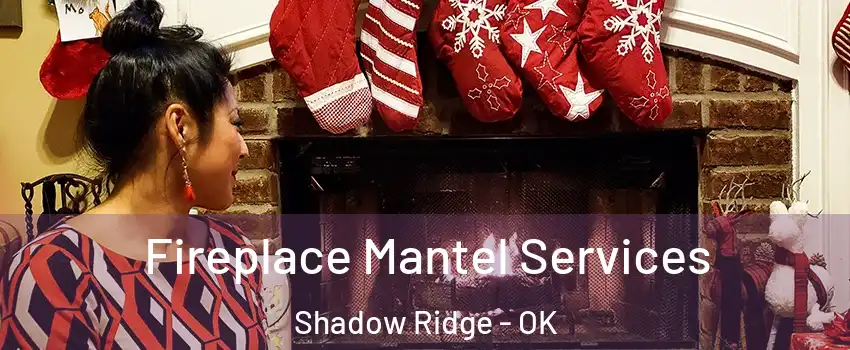 Fireplace Mantel Services Shadow Ridge - OK