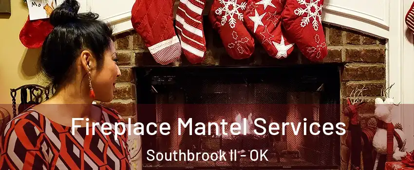 Fireplace Mantel Services Southbrook II - OK