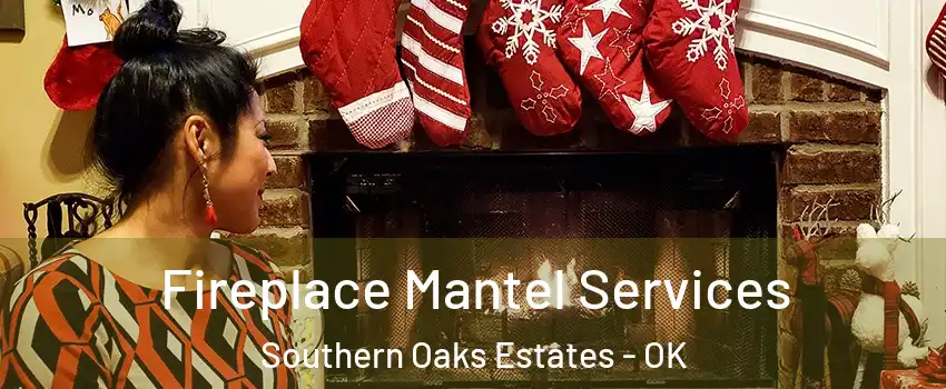 Fireplace Mantel Services Southern Oaks Estates - OK