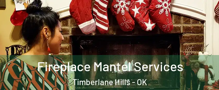 Fireplace Mantel Services Timberlane Hills - OK