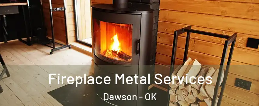 Fireplace Metal Services Dawson - OK