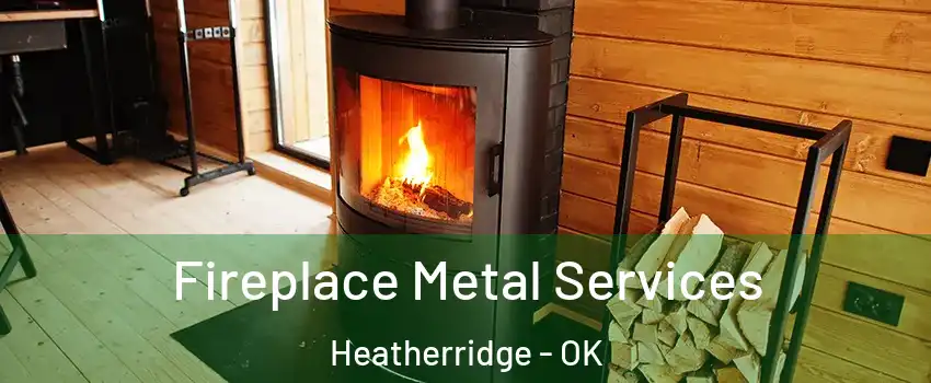 Fireplace Metal Services Heatherridge - OK