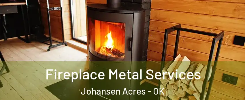 Fireplace Metal Services Johansen Acres - OK