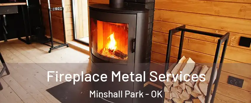 Fireplace Metal Services Minshall Park - OK