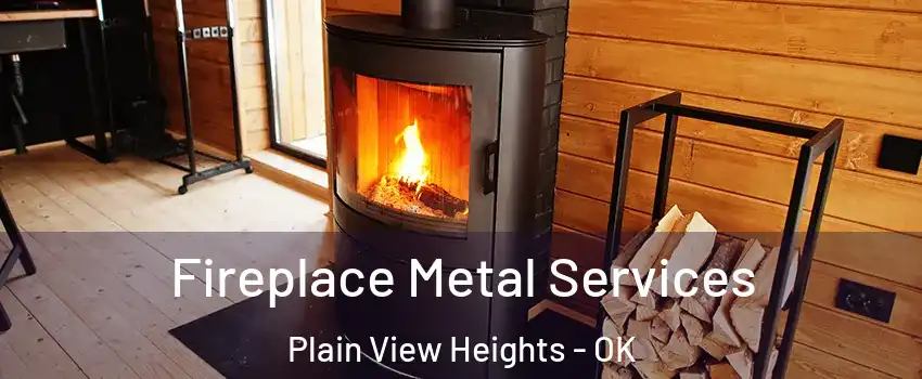 Fireplace Metal Services Plain View Heights - OK