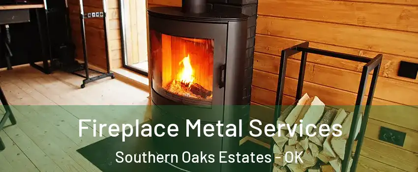 Fireplace Metal Services Southern Oaks Estates - OK