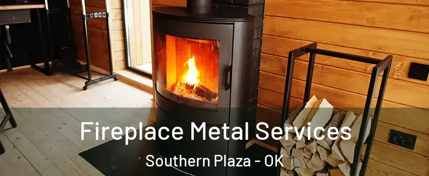 Fireplace Metal Services Southern Plaza - OK