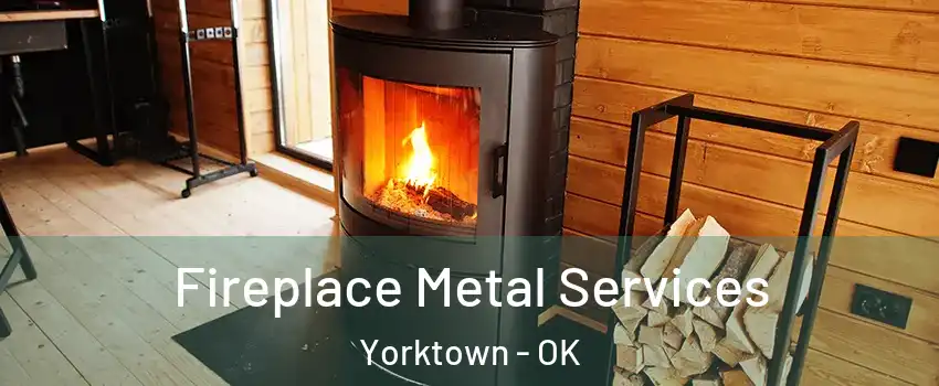 Fireplace Metal Services Yorktown - OK