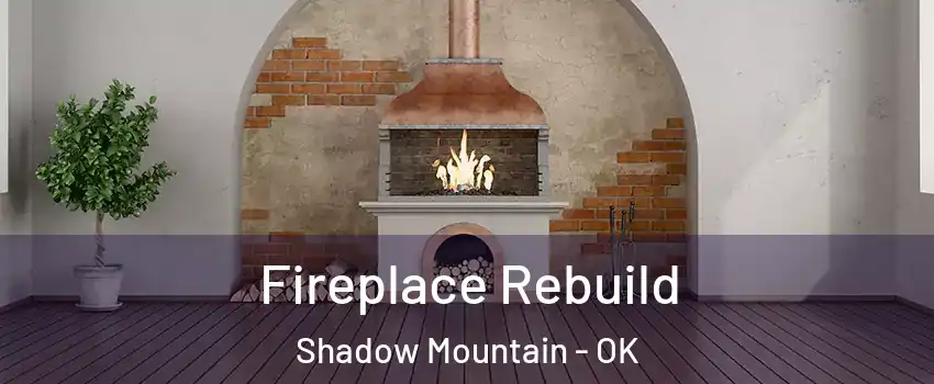 Fireplace Rebuild Shadow Mountain - OK