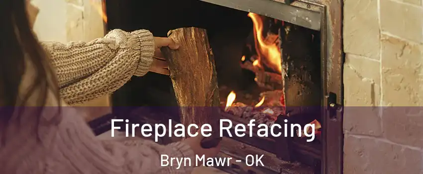Fireplace Refacing Bryn Mawr - OK