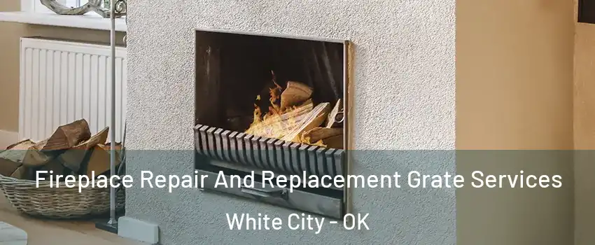 Fireplace Repair And Replacement Grate Services White City - OK