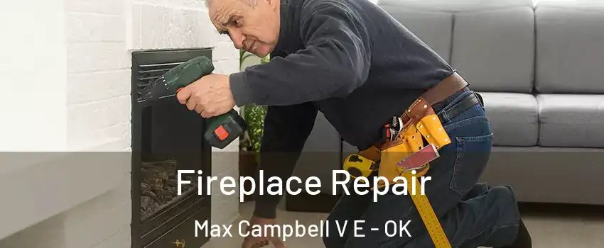 Fireplace Repair Max Campbell V E - OK