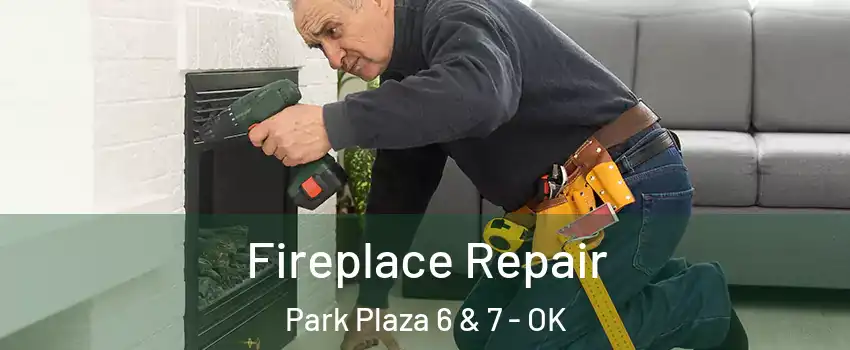 Fireplace Repair Park Plaza 6 & 7 - OK