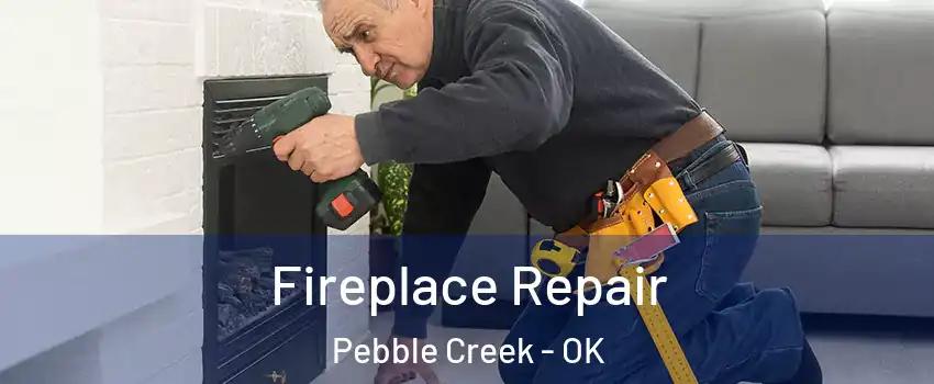 Fireplace Repair Pebble Creek - OK