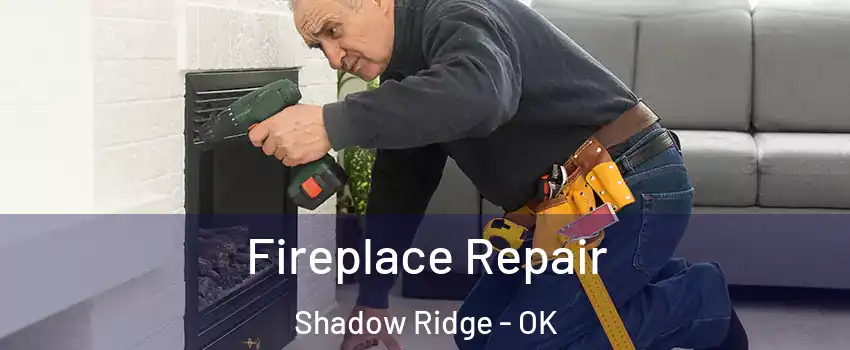 Fireplace Repair Shadow Ridge - OK