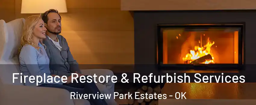Fireplace Restore & Refurbish Services Riverview Park Estates - OK