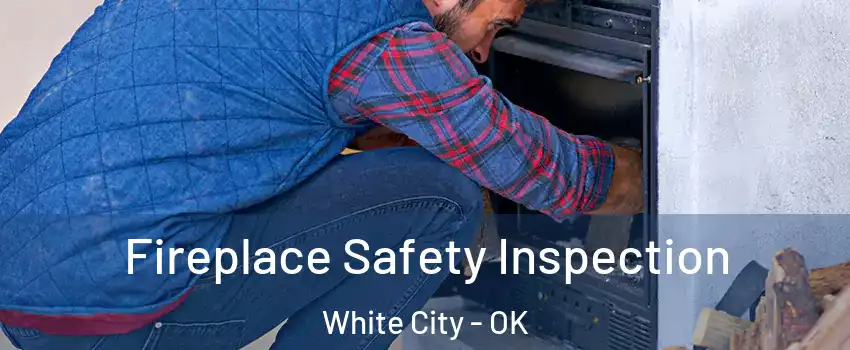 Fireplace Safety Inspection White City - OK