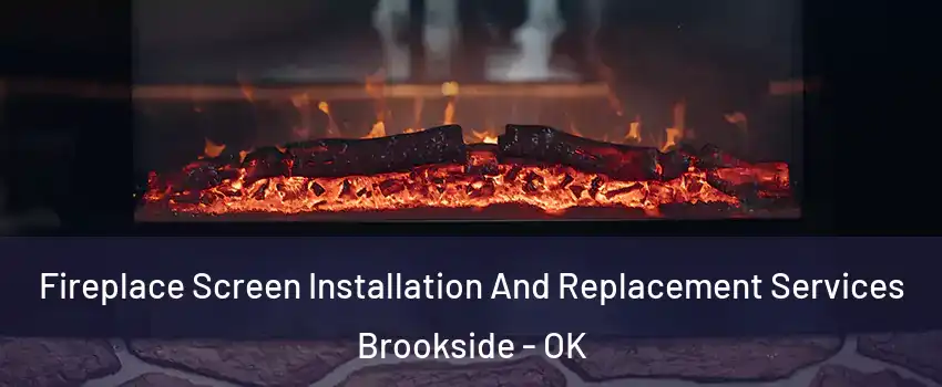 Fireplace Screen Installation And Replacement Services Brookside - OK