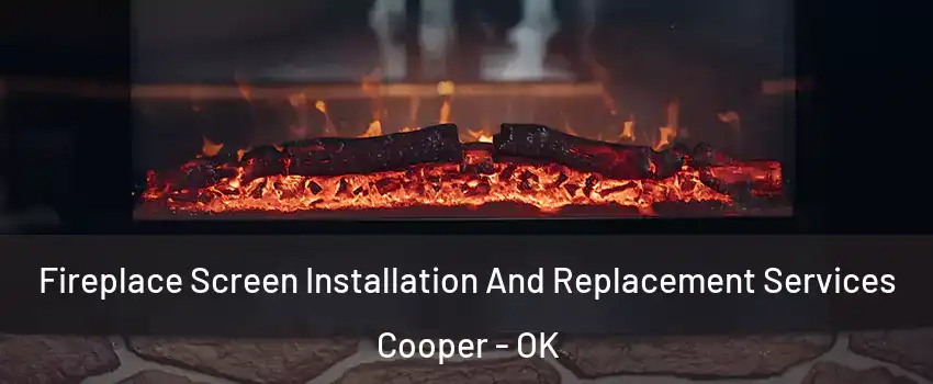 Fireplace Screen Installation And Replacement Services Cooper - OK