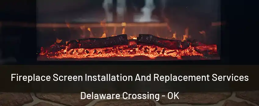 Fireplace Screen Installation And Replacement Services Delaware Crossing - OK