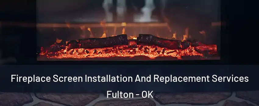 Fireplace Screen Installation And Replacement Services Fulton - OK