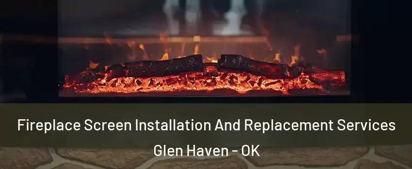 Fireplace Screen Installation And Replacement Services Glen Haven - OK
