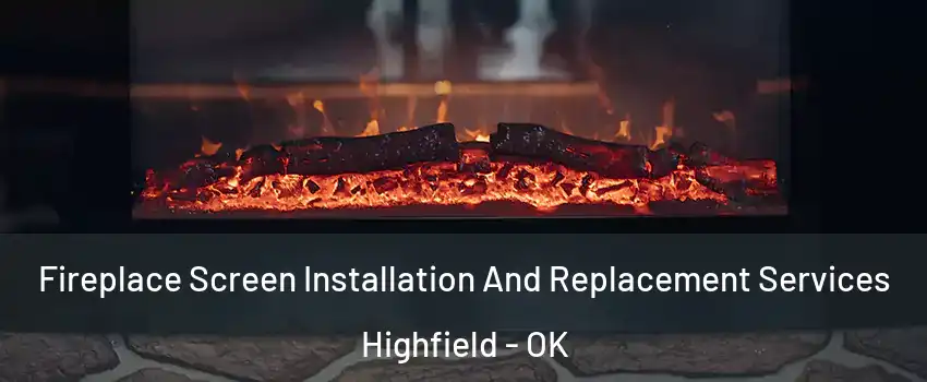 Fireplace Screen Installation And Replacement Services Highfield - OK