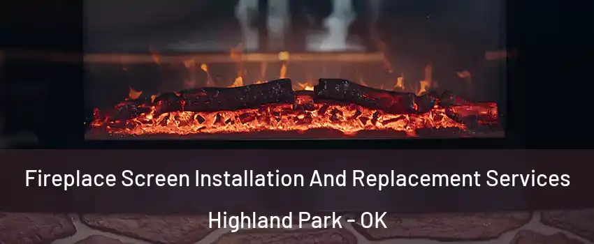 Fireplace Screen Installation And Replacement Services Highland Park - OK