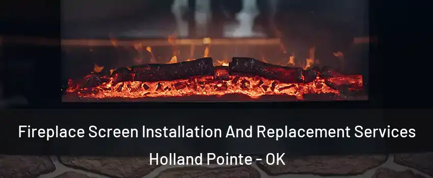 Fireplace Screen Installation And Replacement Services Holland Pointe - OK