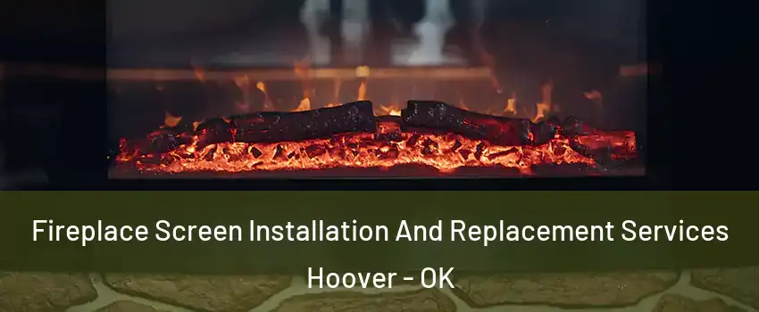 Fireplace Screen Installation And Replacement Services Hoover - OK