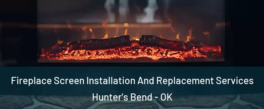 Fireplace Screen Installation And Replacement Services Hunter's Bend - OK