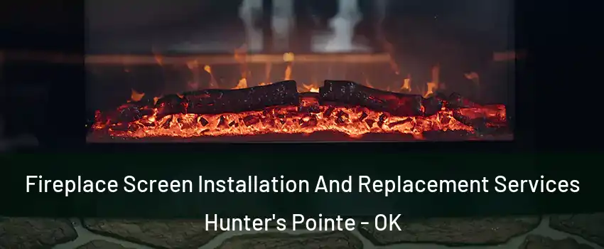 Fireplace Screen Installation And Replacement Services Hunter's Pointe - OK