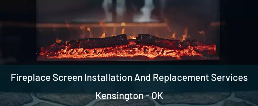 Fireplace Screen Installation And Replacement Services Kensington - OK
