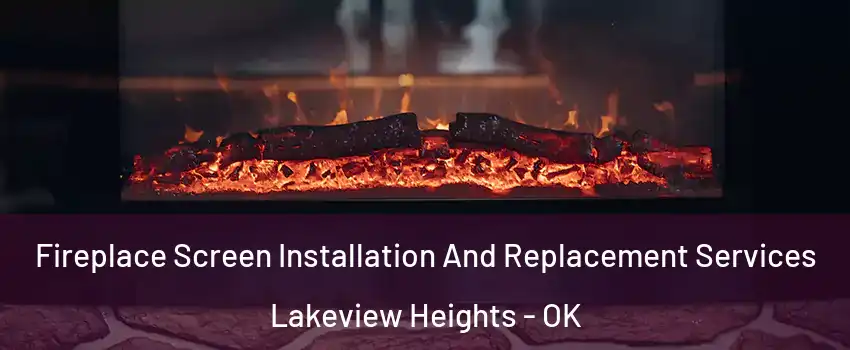 Fireplace Screen Installation And Replacement Services Lakeview Heights - OK