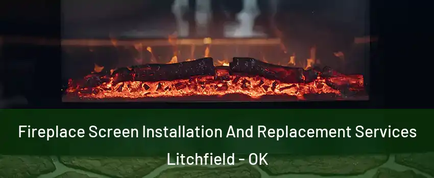 Fireplace Screen Installation And Replacement Services Litchfield - OK