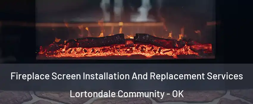 Fireplace Screen Installation And Replacement Services Lortondale Community - OK