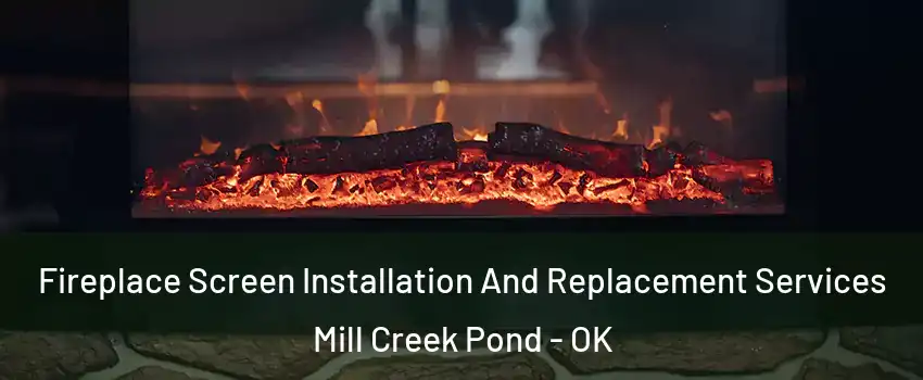 Fireplace Screen Installation And Replacement Services Mill Creek Pond - OK