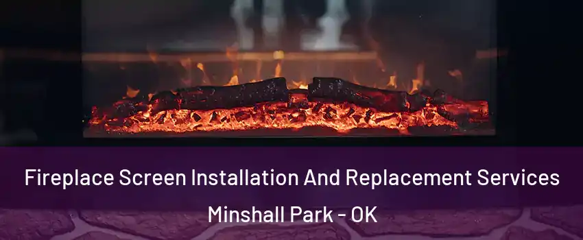 Fireplace Screen Installation And Replacement Services Minshall Park - OK